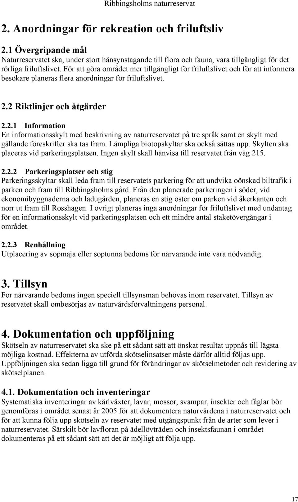 2 Riktlinjer och åtgärder 2.2.1 Information En informationsskylt med beskrivning av naturreservatet på tre språk samt en skylt med gällande föreskrifter ska tas fram.