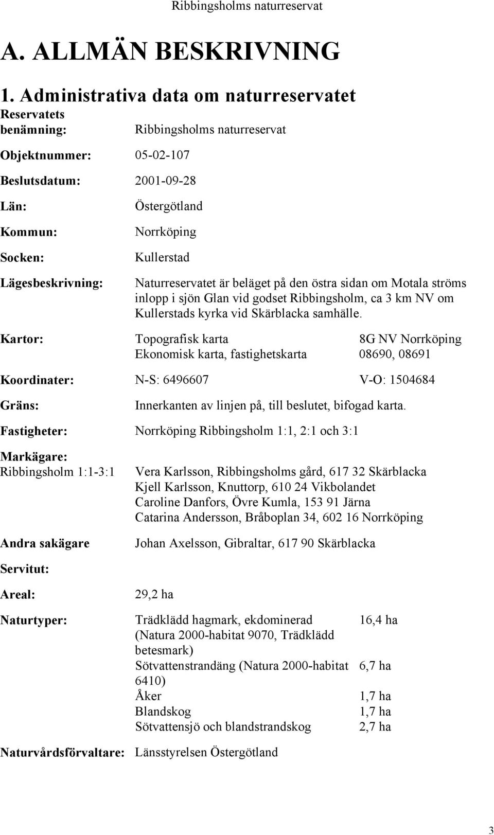 Norrköping Kullerstad Naturreservatet är beläget på den östra sidan om Motala ströms inlopp i sjön Glan vid godset Ribbingsholm, ca 3 km NV om Kullerstads kyrka vid Skärblacka samhälle.