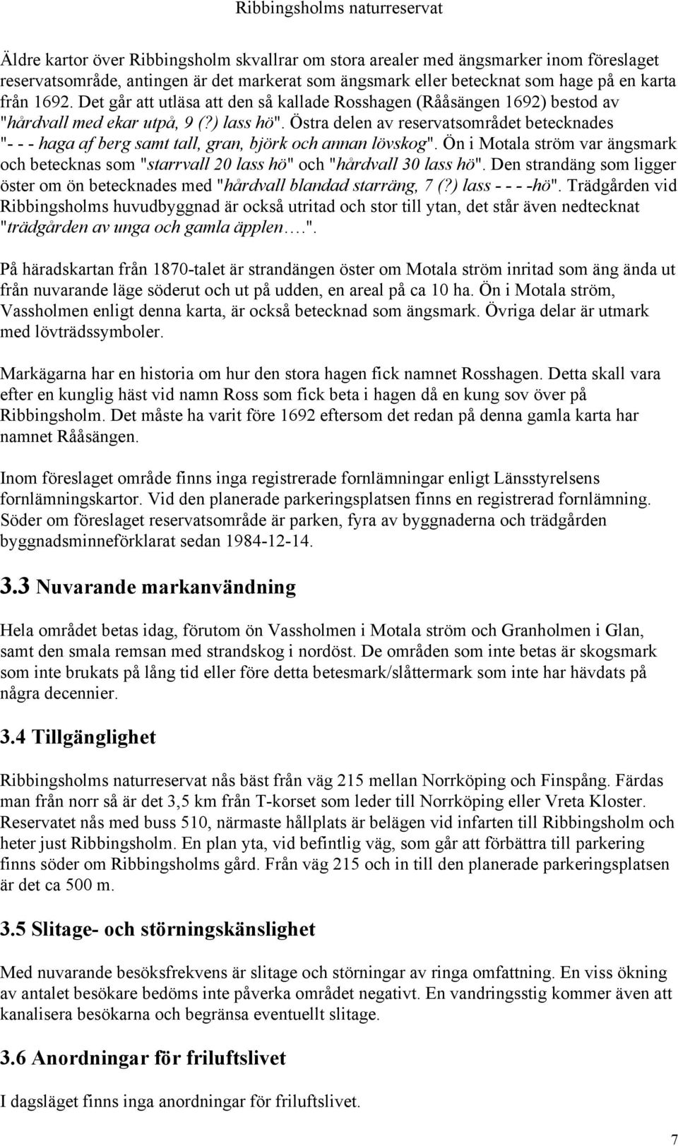 Östra delen av reservatsområdet betecknades "- - - haga af berg samt tall, gran, björk och annan lövskog".