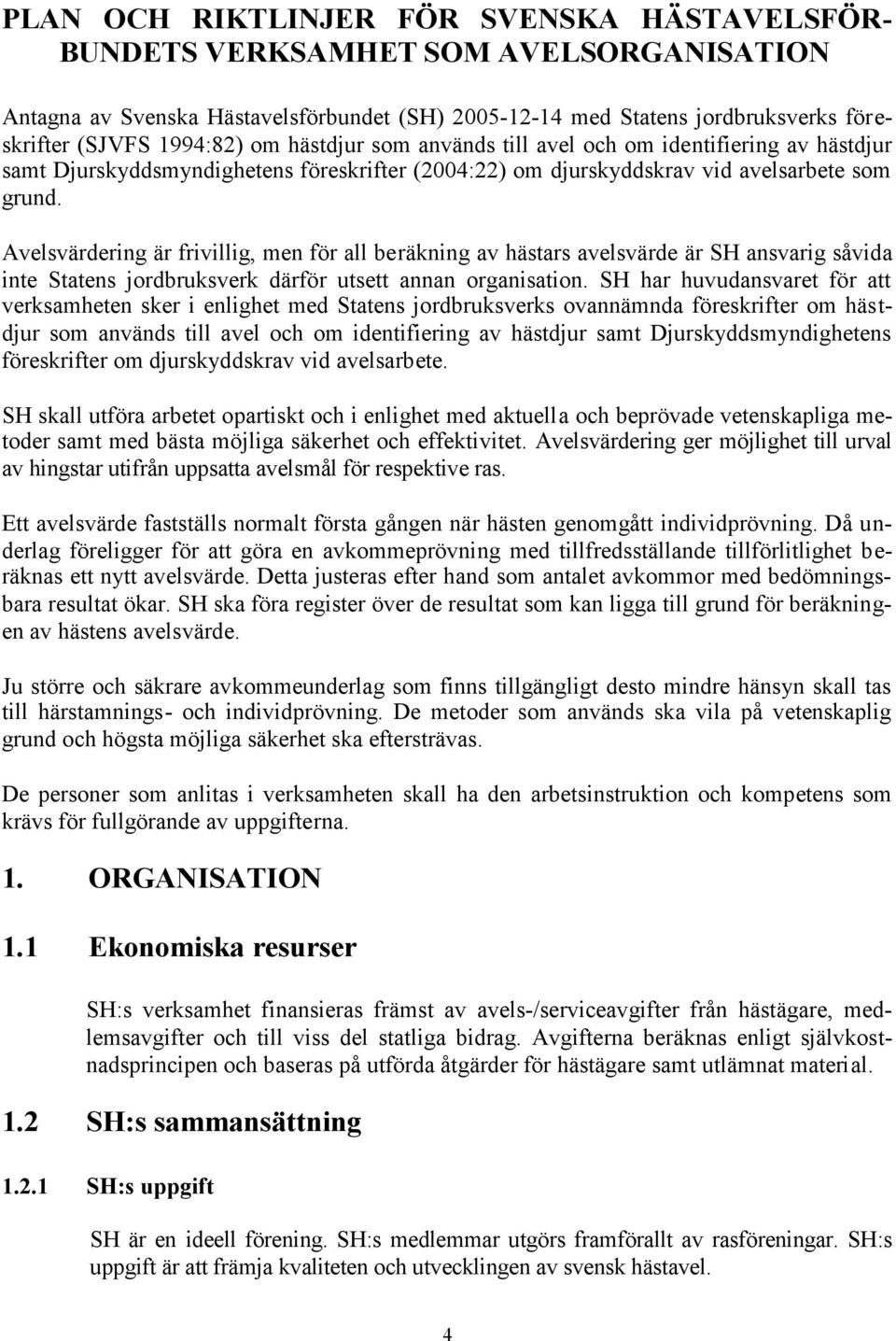 Avelsvärdering är frivillig, men för all beräkning av hästars avelsvärde är SH ansvarig såvida inte Statens jordbruksverk därför utsett annan organisation.