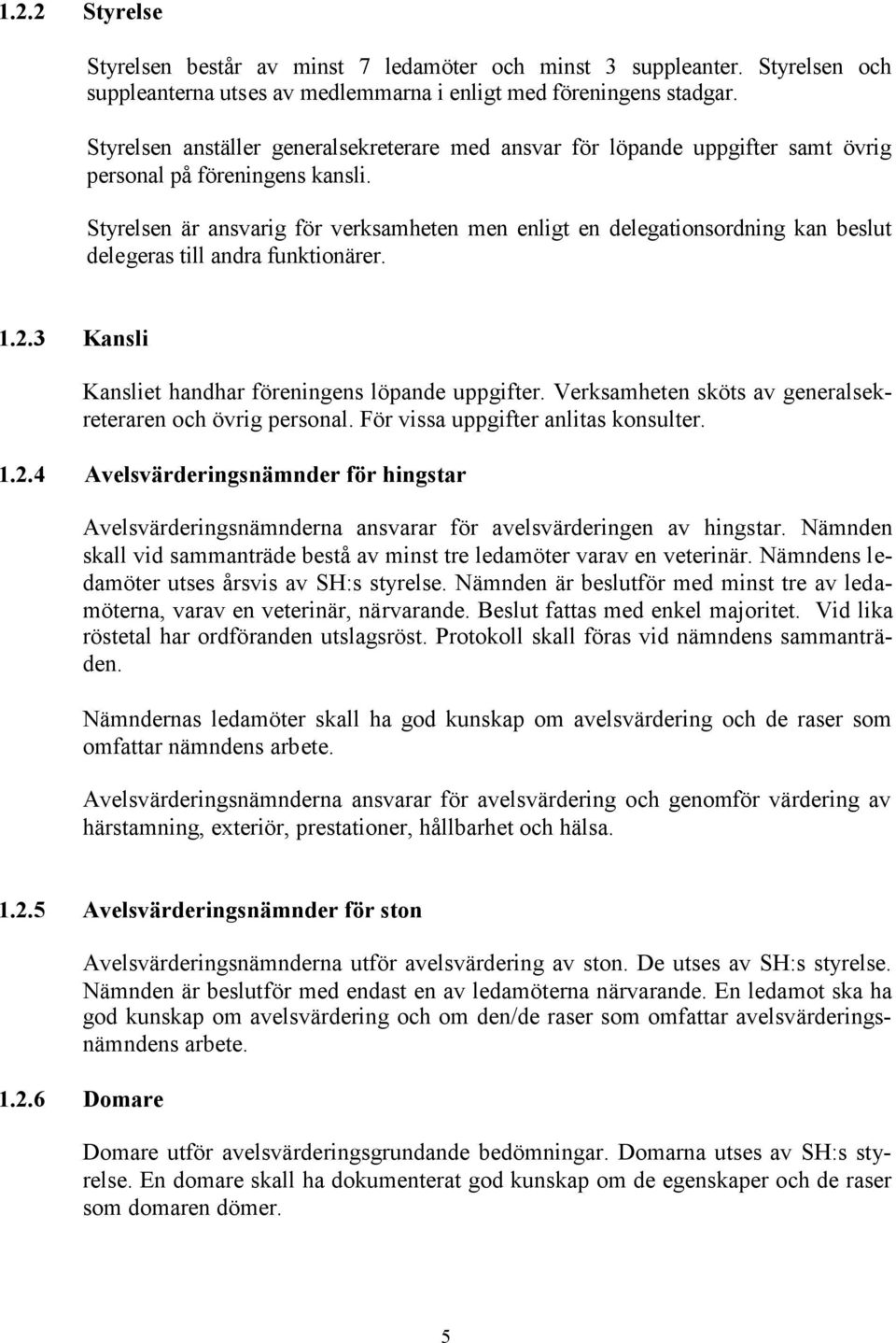 Styrelsen är ansvarig för verksamheten men enligt en delegationsordning kan beslut delegeras till andra funktionärer. 1.2.3 Kansli Kansliet handhar föreningens löpande uppgifter.