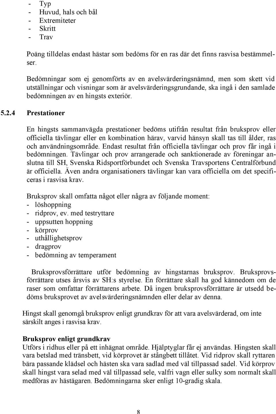 4 Prestationer En hingsts sammanvägda prestationer bedöms utifrån resultat från bruksprov eller officiella tävlingar eller en kombination härav, varvid hänsyn skall tas till ålder, ras och