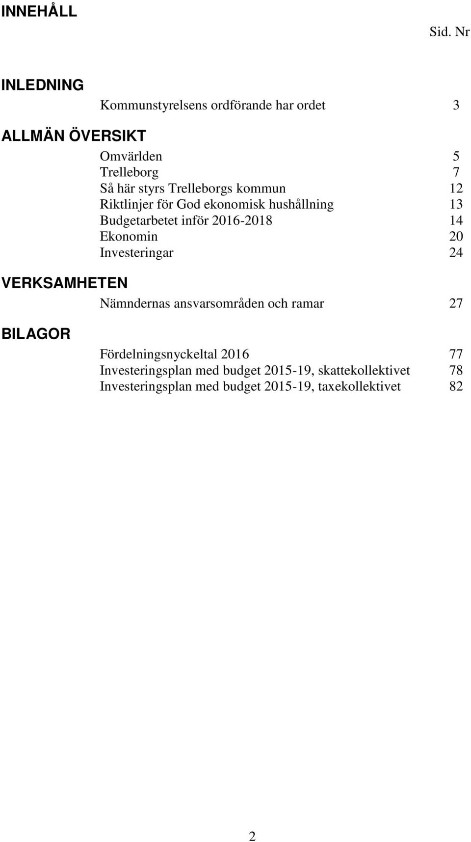Trelleborgs kommun 12 Riktlinjer för God ekonomisk hushållning 13 Budgetarbetet inför 2016-2018 14 Ekonomin 20