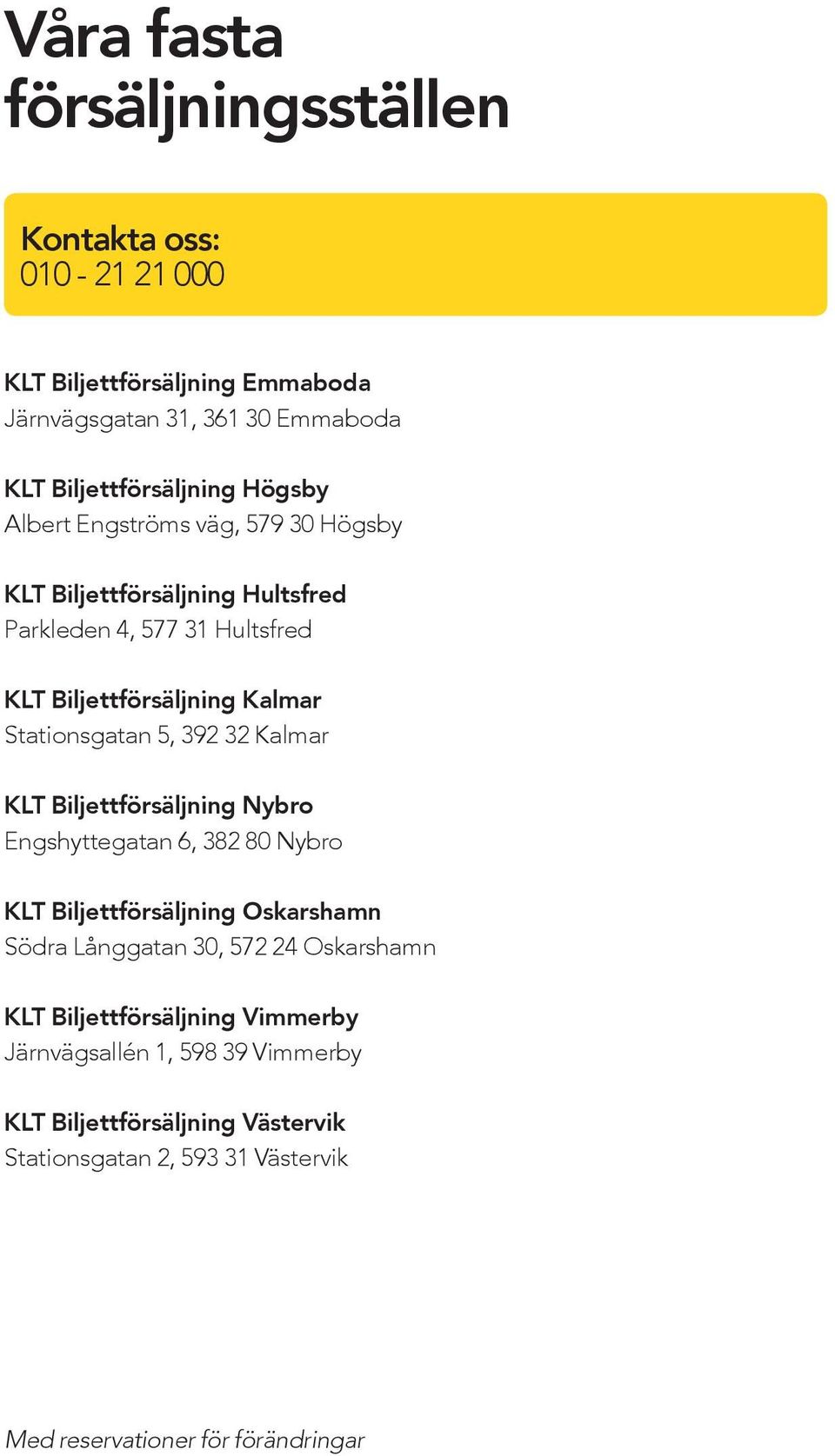392 32 Kalmar KLT Biljettförsäljning Nybro Engshyttegatan 6, 382 80 Nybro KLT Biljettförsäljning Oskarshamn Södra Långgatan 30, 572 24 Oskarshamn KLT