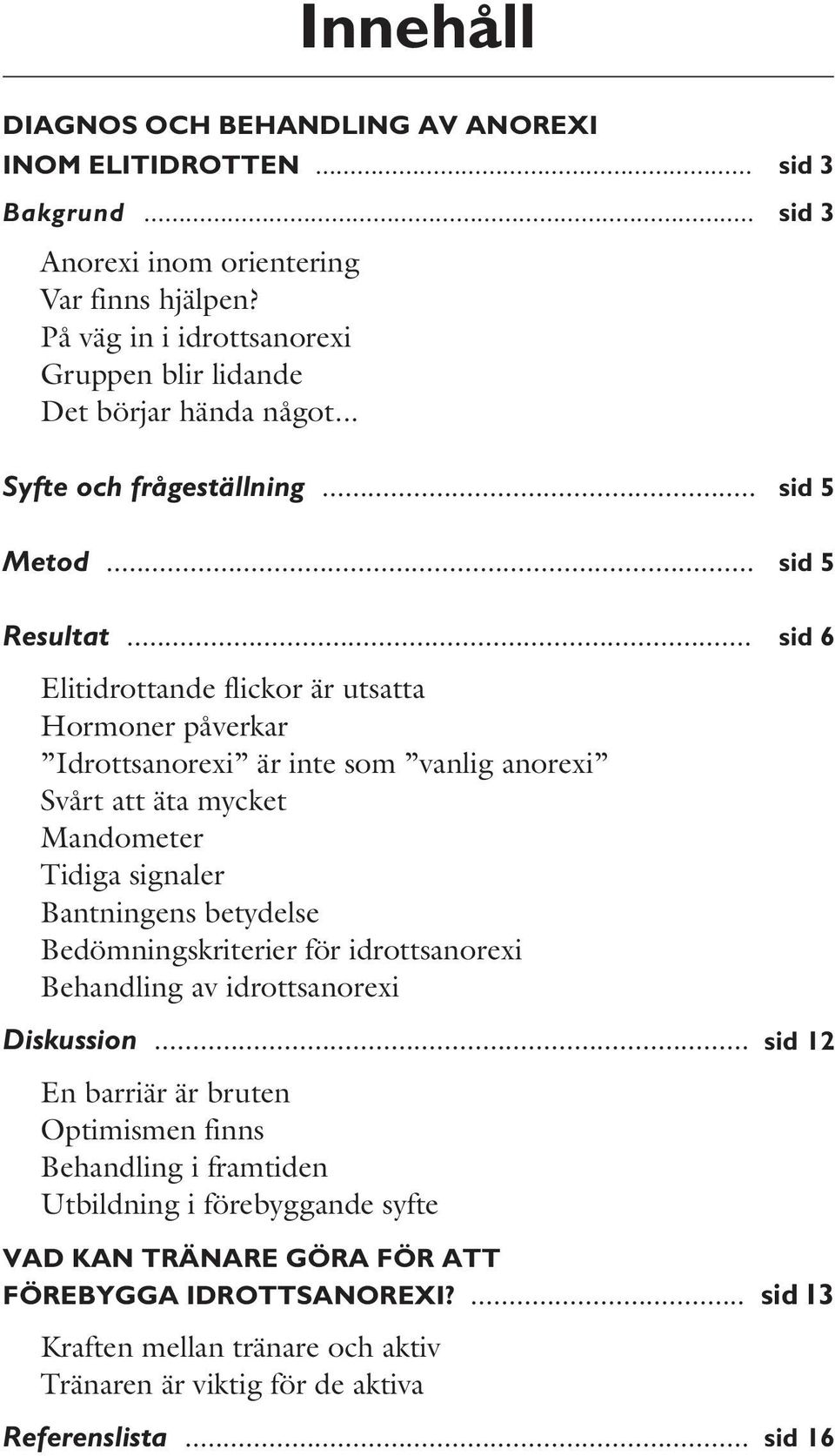 .. sid 6 Elitidrottande flickor är utsatta Hormoner påverkar Idrottsanorexi är inte som vanlig anorexi Svårt att äta mycket Mandometer Tidiga signaler Bantningens betydelse Bedömningskriterier