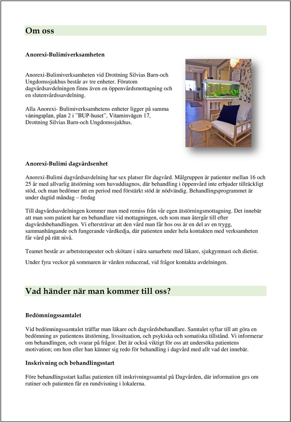 Alla Anorexi- Bulimiverksamhetens enheter ligger på samma våningsplan, plan 2 i BUP-huset, Vitaminvägen 17, Drottning Silvias Barn-och Ungdomssjukhus.