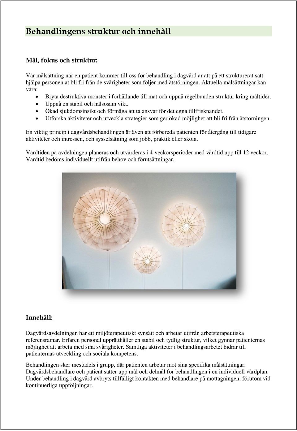 Uppnå en stabil och hälsosam vikt. Ökad sjukdomsinsikt och förmåga att ta ansvar för det egna tillfrisknandet.