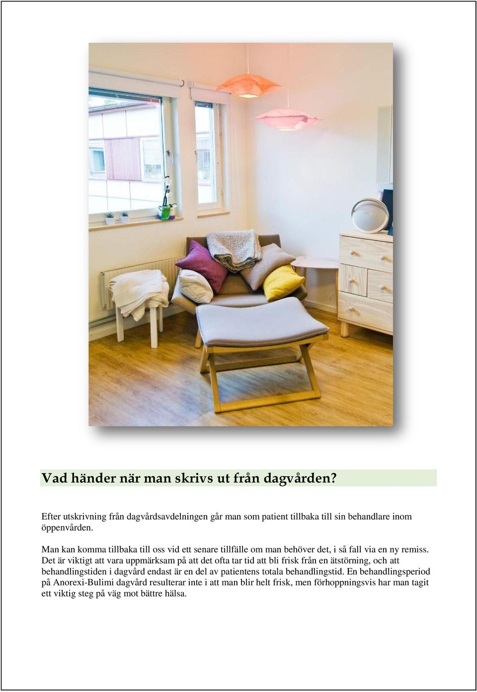 Man kan komma tillbaka till oss vid ett senare tillfälle om man behöver det, i så fall via en ny remiss.