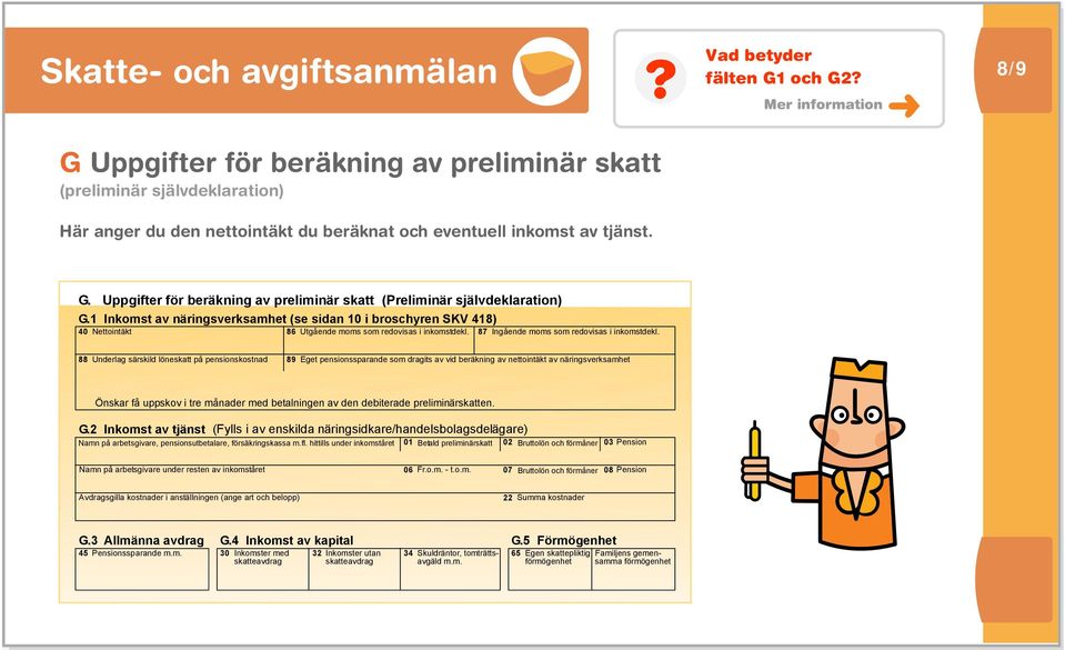 1 Inkmst av näringsverksamhet (se sidan 10 i brschyren SKV 418) 40 Nettintäkt 86 Utgående mms sm redvisas i inkmstdekl. 87 Ingående mms sm redvisas i inkmstdekl.