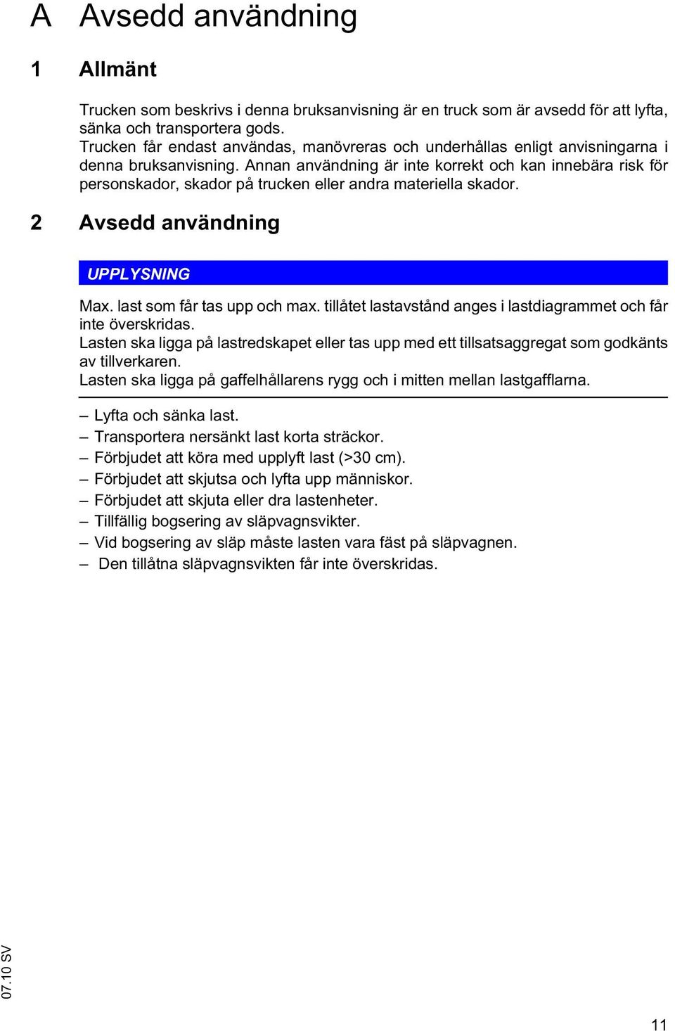 Annan användning är inte korrekt och kan innebära risk för personskador, skador på trucken eller andra materiella skador. 2 Avsedd användning UPPLYSNING Max. last som får tas upp och max.