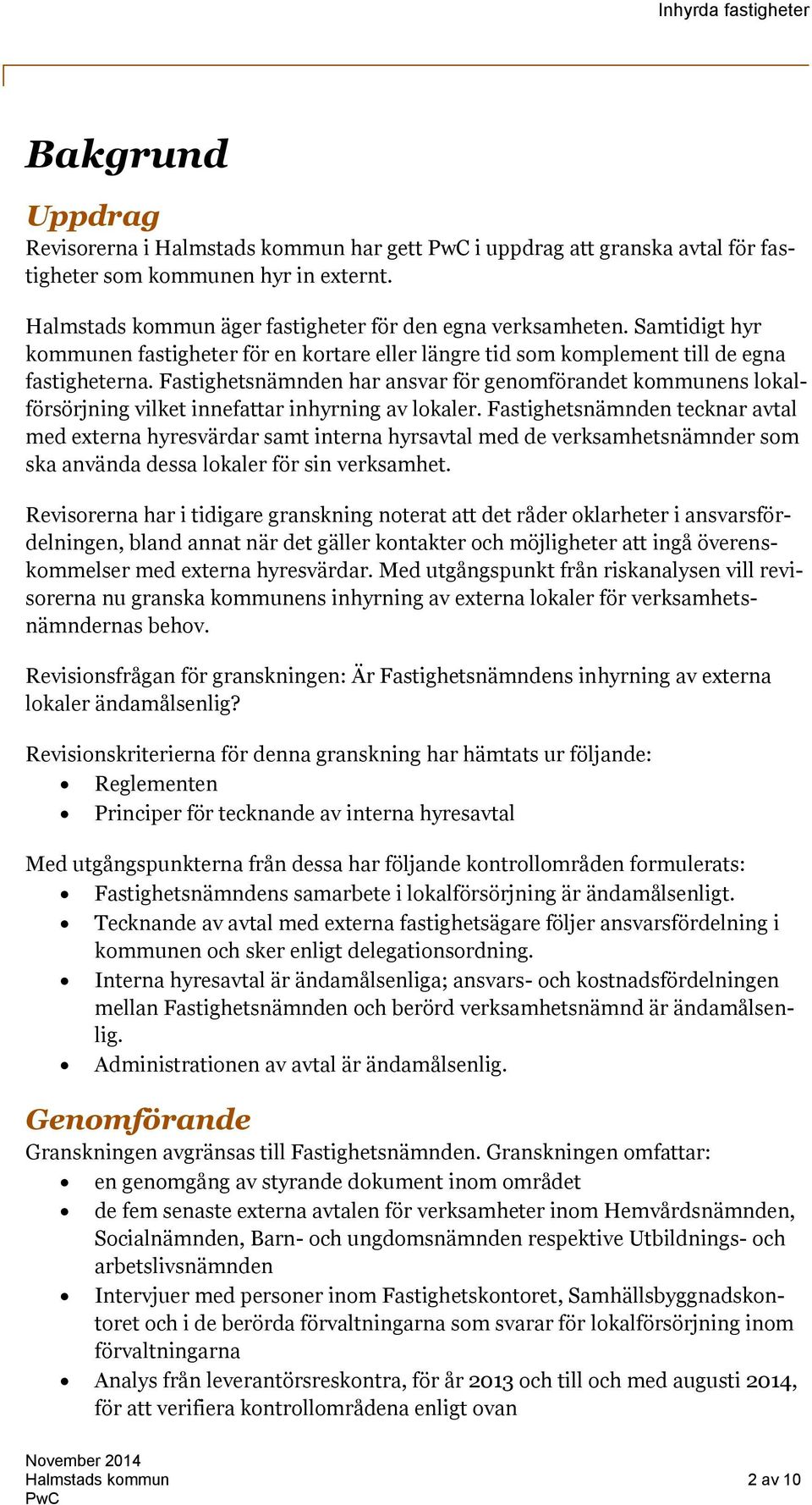 Fastighetsnämnden har ansvar för genomförandet kommunens lokalförsörjning vilket innefattar inhyrning av lokaler.