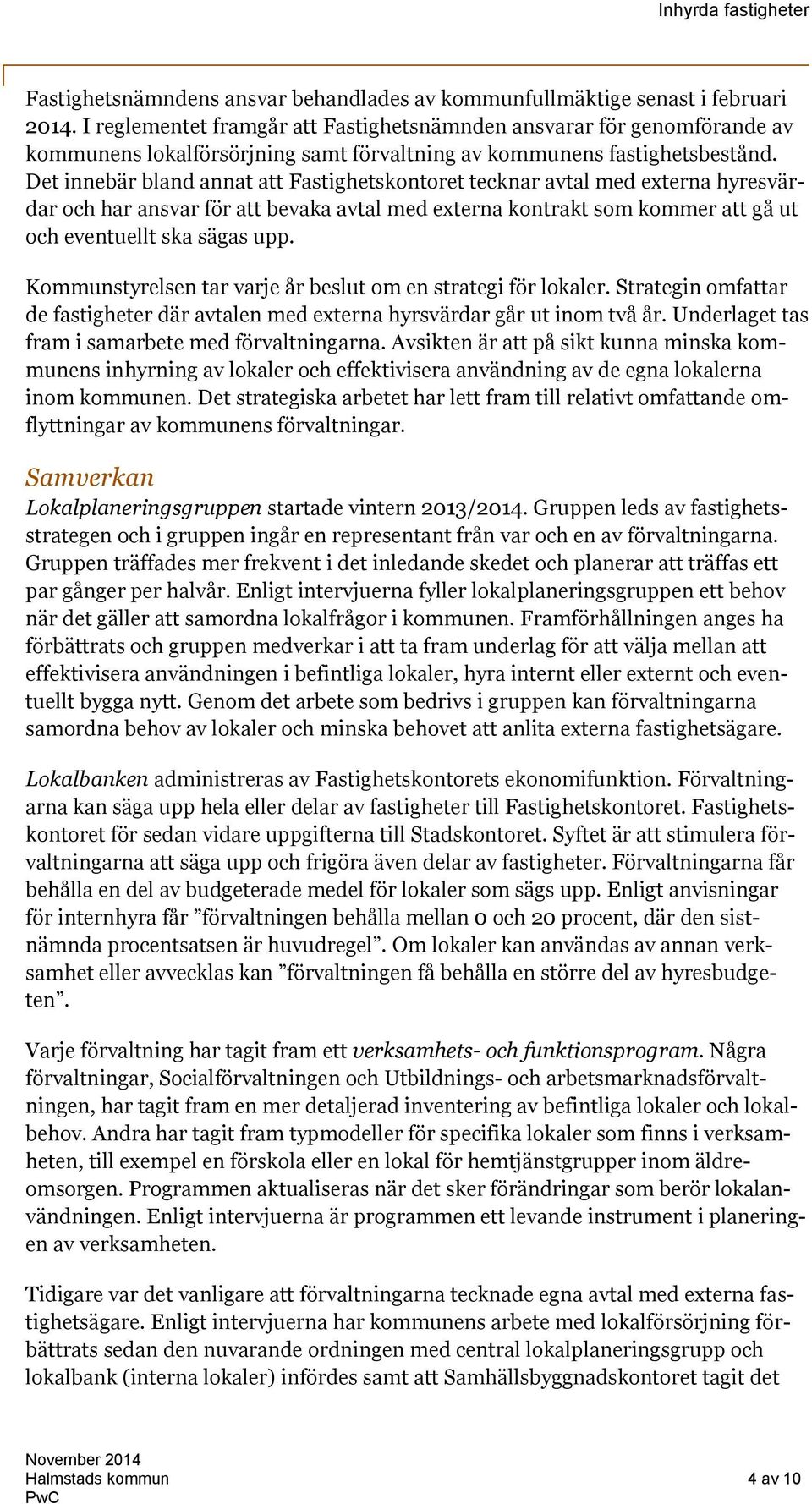 Det innebär bland annat att Fastighetskontoret tecknar avtal med externa hyresvärdar och har ansvar för att bevaka avtal med externa kontrakt som kommer att gå ut och eventuellt ska sägas upp.