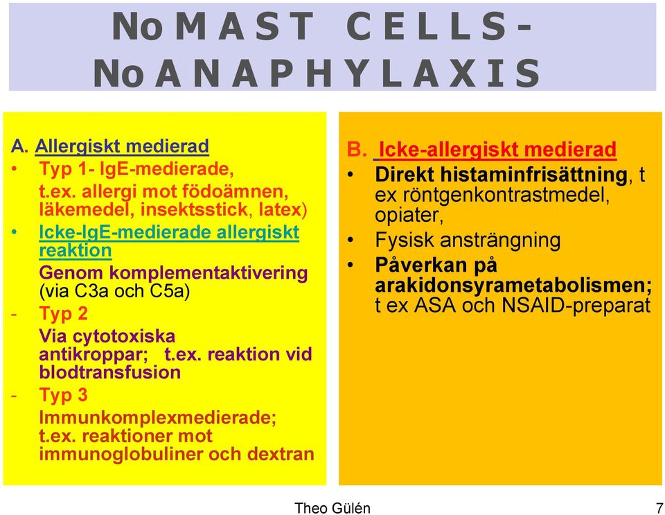 2 Via cytotoxiska antikroppar; t.ex. reaktion vid blodtransfusion - Typ 3 Immunkomplexmedierade; t.ex. reaktioner mot immunoglobuliner och dextran B.