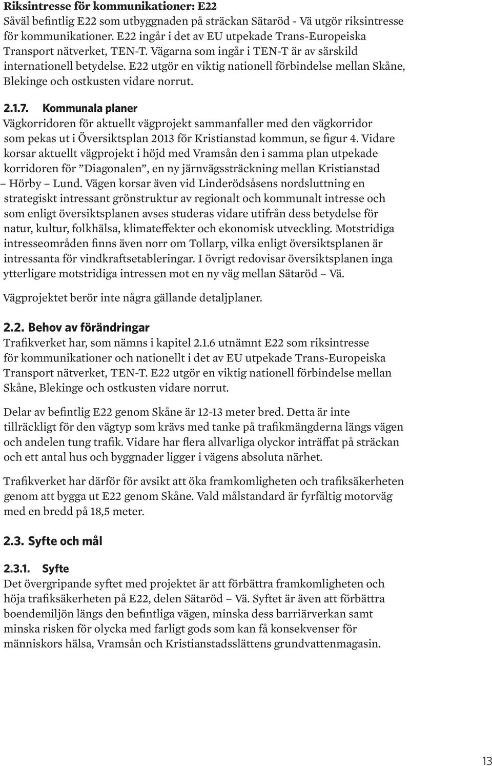 E22 utgör en viktig nationell förbindelse mellan Skåne, Blekinge och ostkusten vidare norrut. 2.1.7.