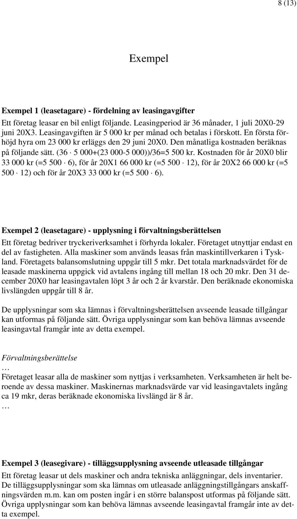 (36 5 000+(23 000-5 000))/36=5 500 kr. Kostnaden för år 20X0 blir 33 000 kr (=5 500 6), för år 20X1 66 000 kr (=5 500 12), för år 20X2 66 000 kr (=5 500 12) och för år 20X3 33 000 kr (=5 500 6).