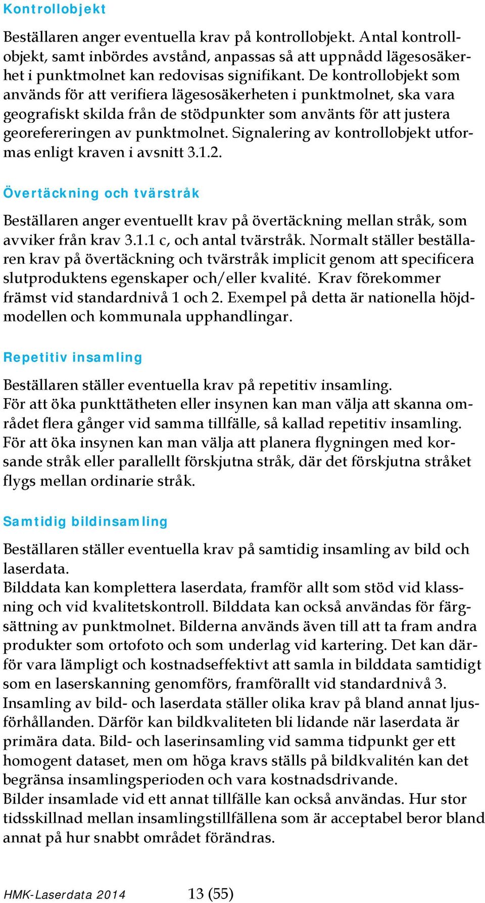 Signalering av kontrollobjekt utformas enligt kraven i avsnitt 3.1.2. Övertäckning och tvärstråk Beställaren anger eventuellt krav på övertäckning mellan stråk, som avviker från krav 3.1.1 c, och antal tvärstråk.