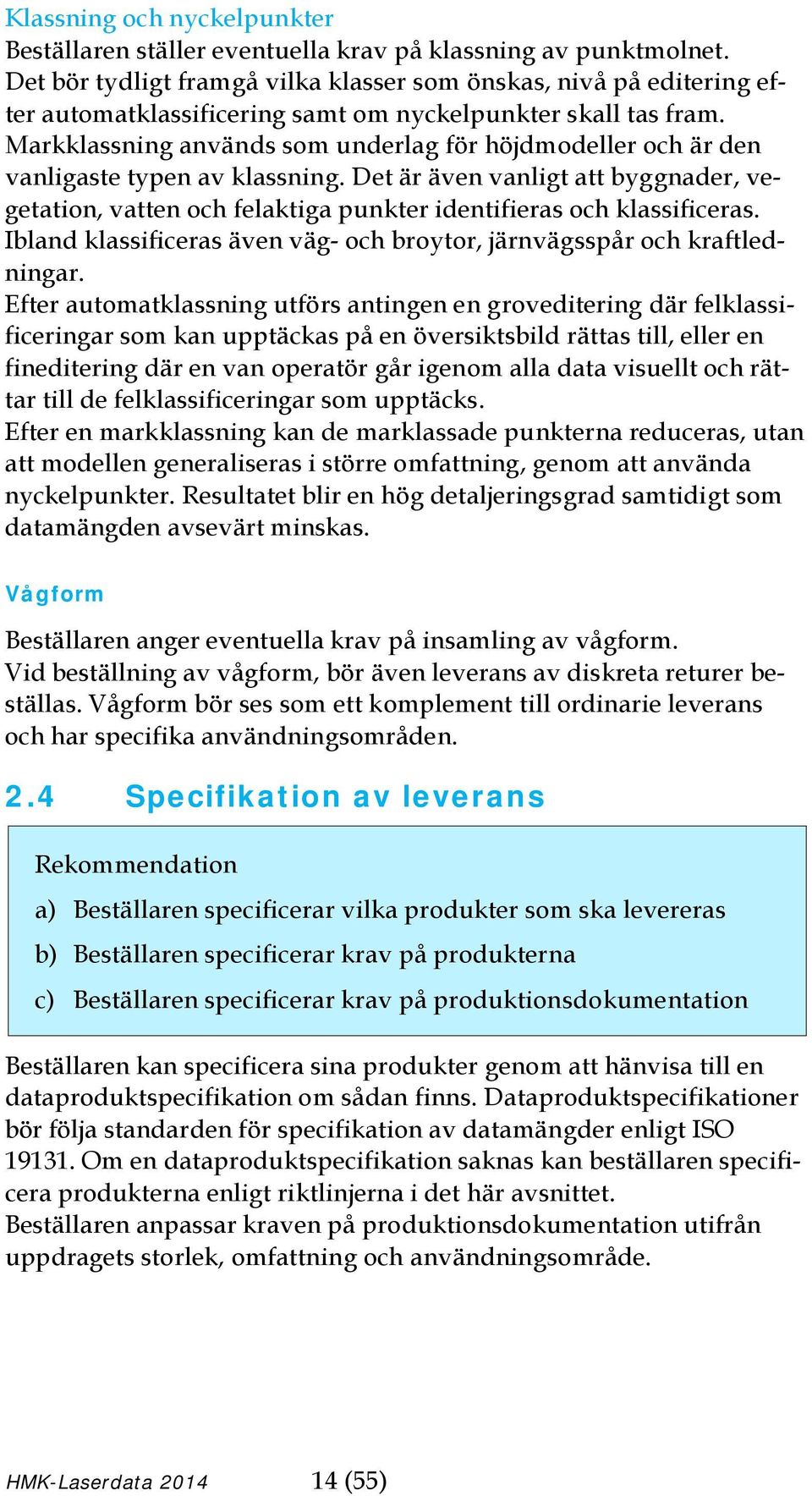 Markklassning används som underlag för höjdmodeller och är den vanligaste typen av klassning.