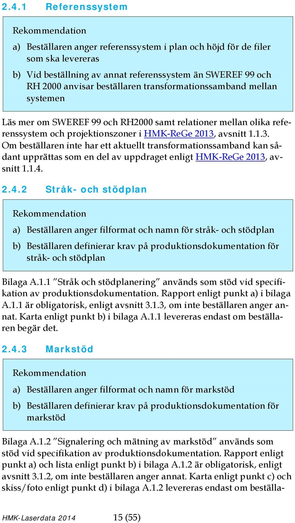 avsnitt 1.1.3. Om beställaren inte har ett aktuellt transformationssamband kan sådant upprättas som en del av uppdraget enligt HMK-ReGe 2013, avsnitt 1.1.4.