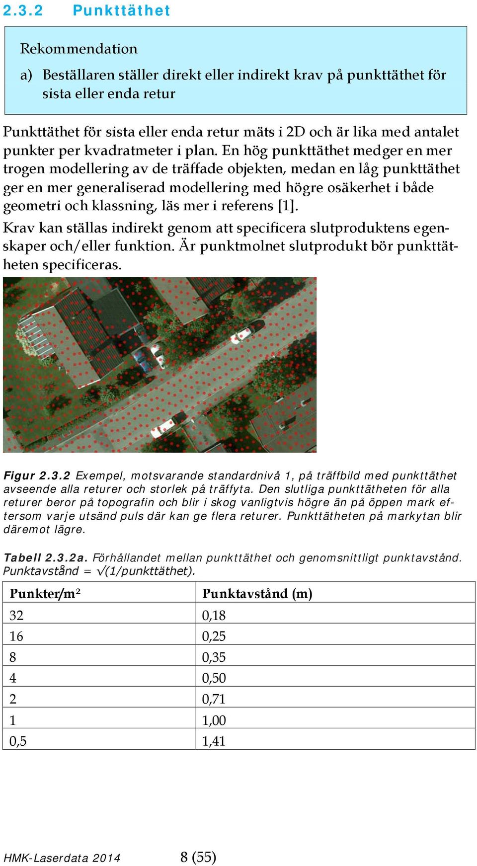 En hög punkttäthet medger en mer trogen modellering av de träffade objekten, medan en låg punkttäthet ger en mer generaliserad modellering med högre osäkerhet i både geometri och klassning, läs mer i