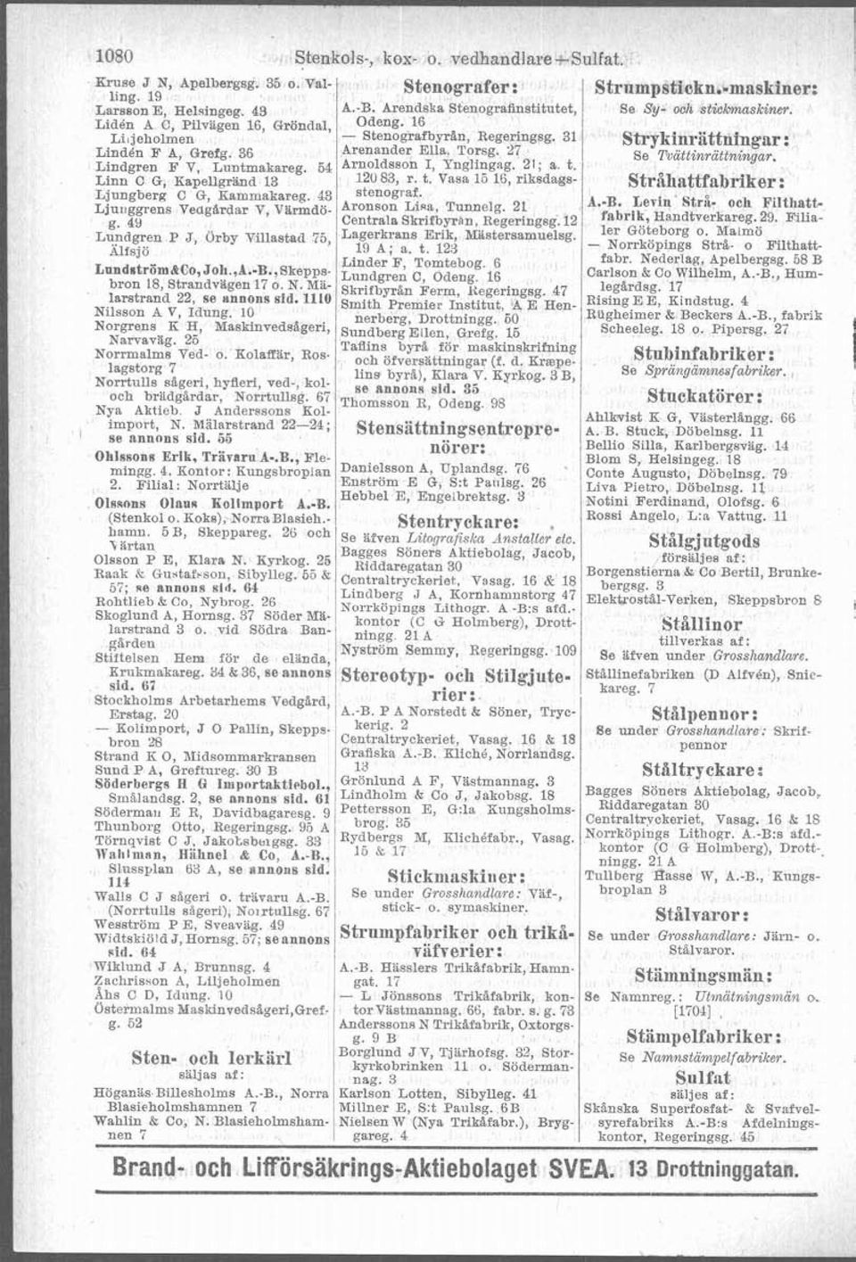 54 Arnoldsson I Ynglingag. 21- a t. Linn C G, Kapellgränd 13 120 83, r. t.'~asa Ljungberg C G, Kammakareg. 43 Ljuiiggrens Veagardar V, Värmdb- A'@nson Lina, Tunnelg. 21 A.-B. Levin St&- och Filthatt.