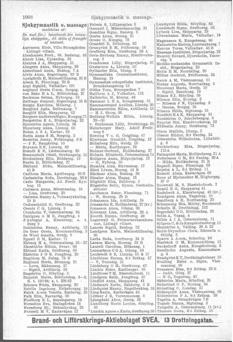 , dd detta ej frmgdr Grane O Kungsg, 78 af namnet. Magnusson R, Kungstensg. 60 ~ranfelt'~, Döbelnsg. 62 MalmströmHedvig,Luntmakareg.