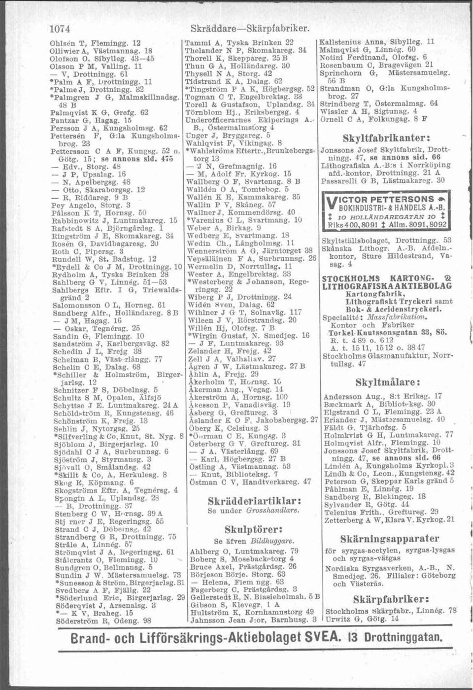 *Palm A F, Urottningg. 11 Tidstrand K A, Dalag. 62 56 B *Palme J, Drottningg. 32 *Tingström P A K, Högbergsg. 62 Strandman O, G:la Hnngsholms- *Palmgren J G, Malmskillnadeg. Togman C T, Engelbrektsg.