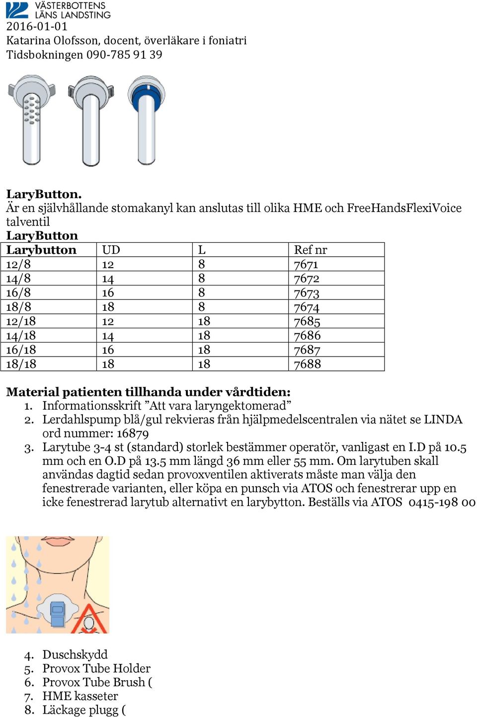 7685 14/18 14 18 7686 16/18 16 18 7687 18/18 18 18 7688 Material patienten tillhanda under vårdtiden: 1. Informationsskrift Att vara laryngektomerad 2.