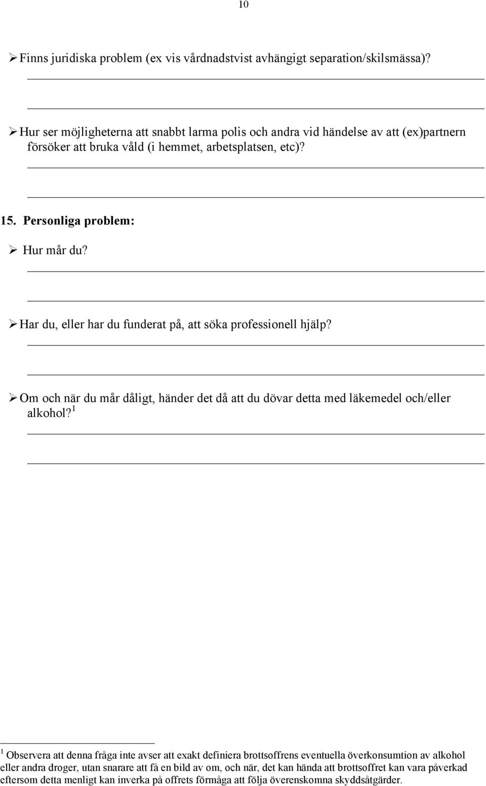 Ø Har du, eller har du funderat på, att söka professionell hjälp? Ø Om och när du mår dåligt, händer det då att du dövar detta med läkemedel och/eller alkohol?