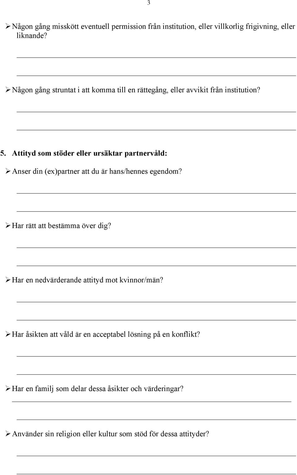 Attityd som stöder eller ursäktar partnervåld: Ø Anser din (ex)partner att du är hans/hennes egendom? Ø Har rätt att bestämma över dig?