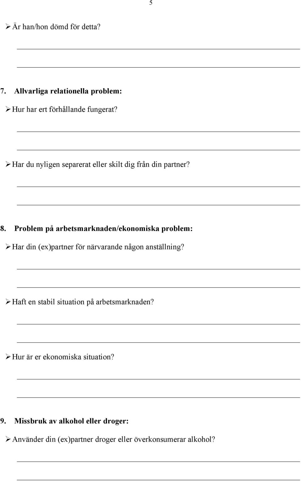 Problem på arbetsmarknaden/ekonomiska problem: Ø Har din (ex)partner för närvarande någon anställning?