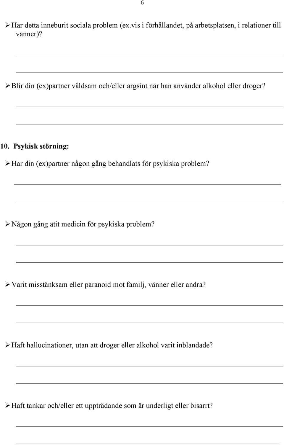 Psykisk störning: Ø Har din (ex)partner någon gång behandlats för psykiska problem? Ø Någon gång ätit medicin för psykiska problem?