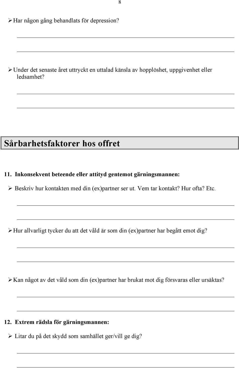 Vem tar kontakt? Hur ofta? Etc. Ø Hur allvarligt tycker du att det våld är som din (ex)partner har begått emot dig?