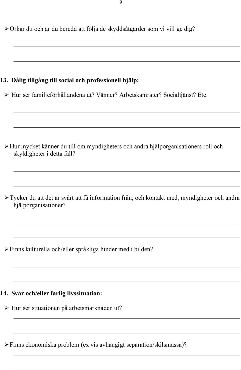 Ø Hur mycket känner du till om myndigheters och andra hjälporganisationers roll och skyldigheter i detta fall?