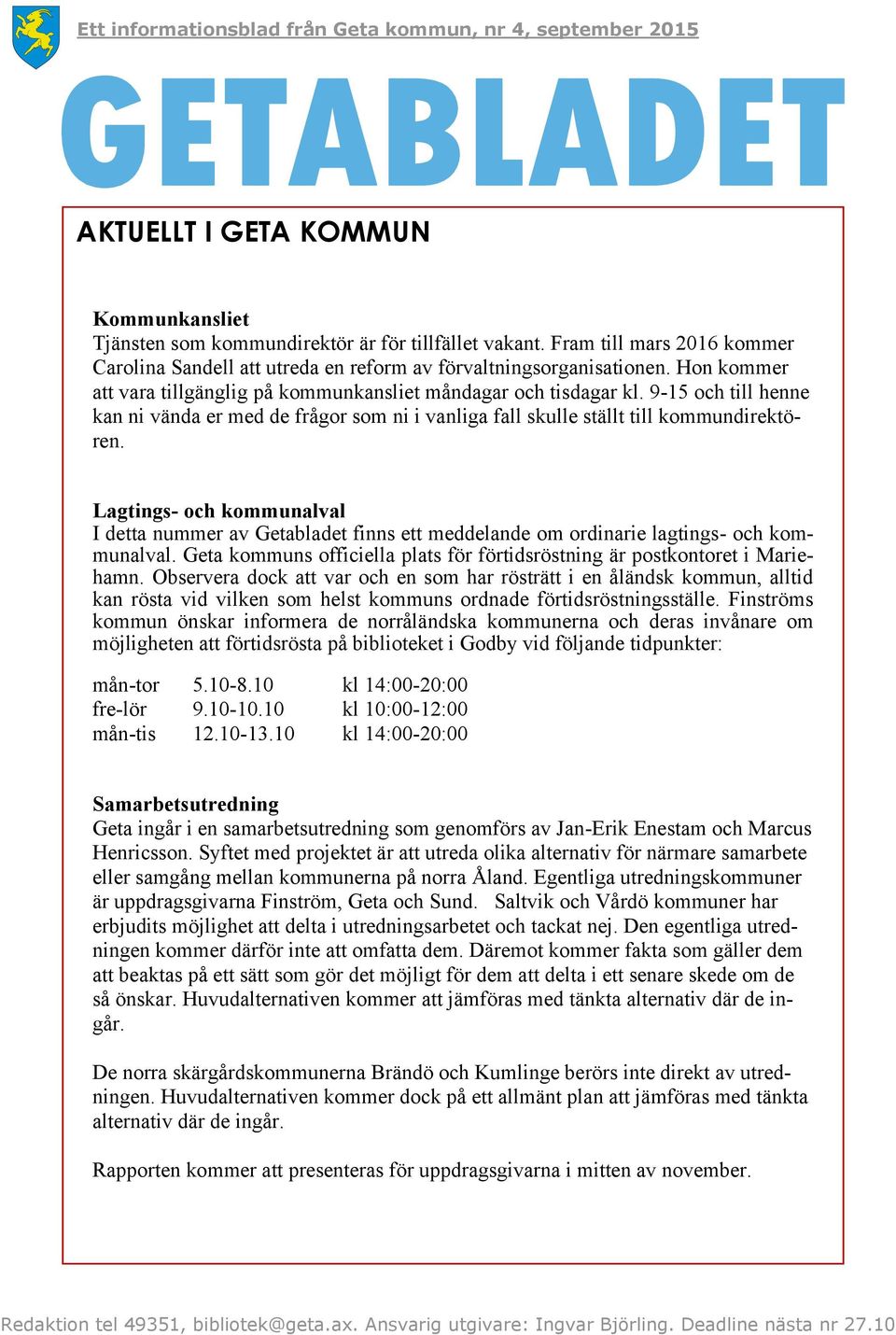 Lagtings- och kommunalval I detta nummer av Getabladet finns ett meddelande om ordinarie lagtings- och kommunalval. Geta kommuns officiella plats för förtidsröstning är postkontoret i Mariehamn.