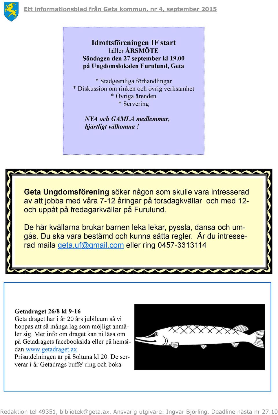 Geta Ungdomsförening söker någon som skulle vara intresserad av att jobba med våra 7-12 åringar på torsdagkvällar och med 12- och uppåt på fredagarkvällar på Furulund.