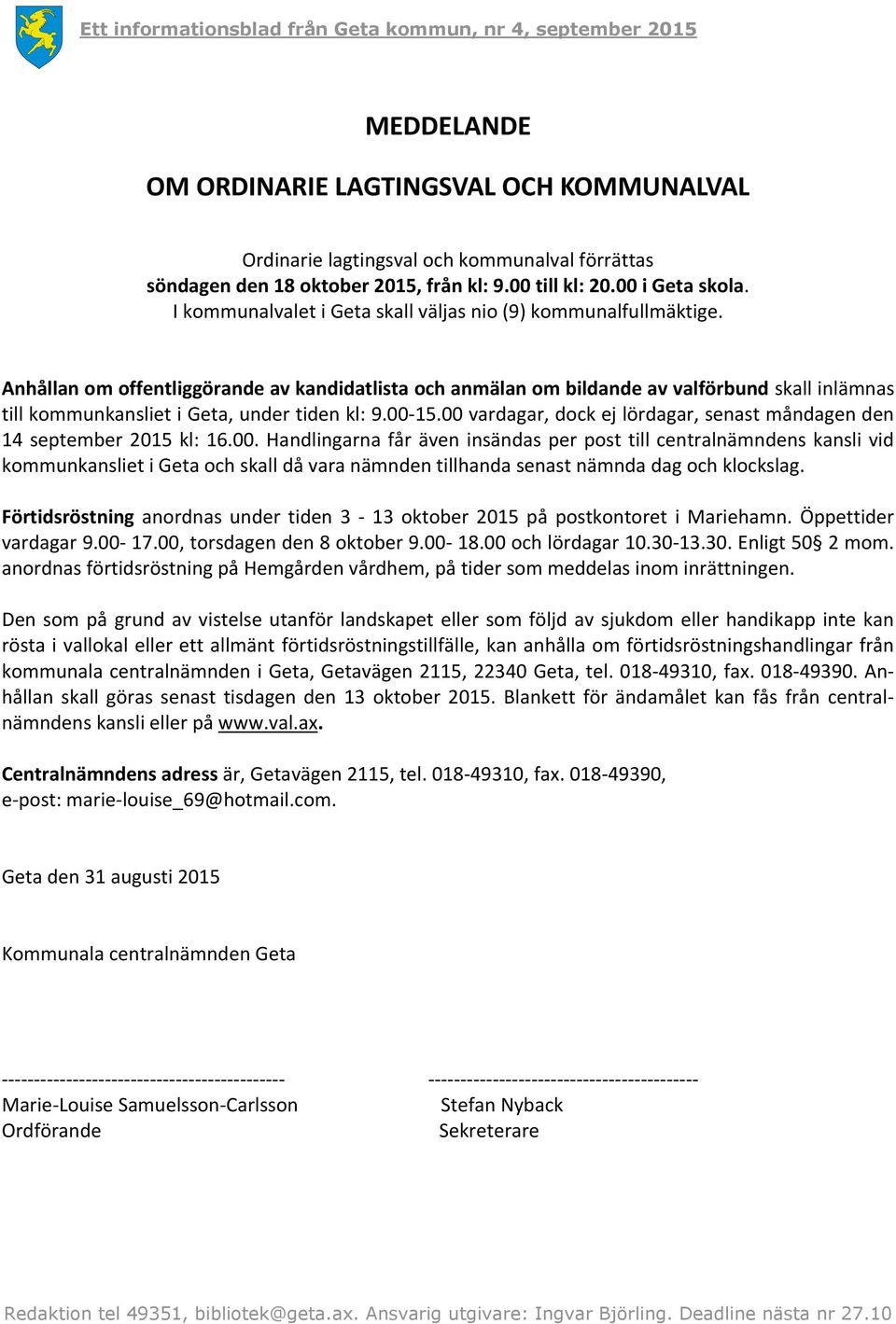 Anhållan om offentliggörande av kandidatlista och anmälan om bildande av valförbund skall inlämnas till kommunkansliet i Geta, under tiden kl: 9.00-15.