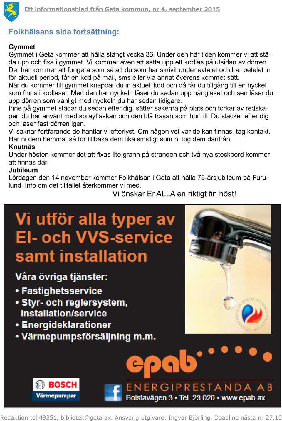 Det här kommer att fungera som så att du som har skrivit under avtalet och har betalat in för aktuell period, får en kod på mail, sms eller via annat överens kommet sätt.