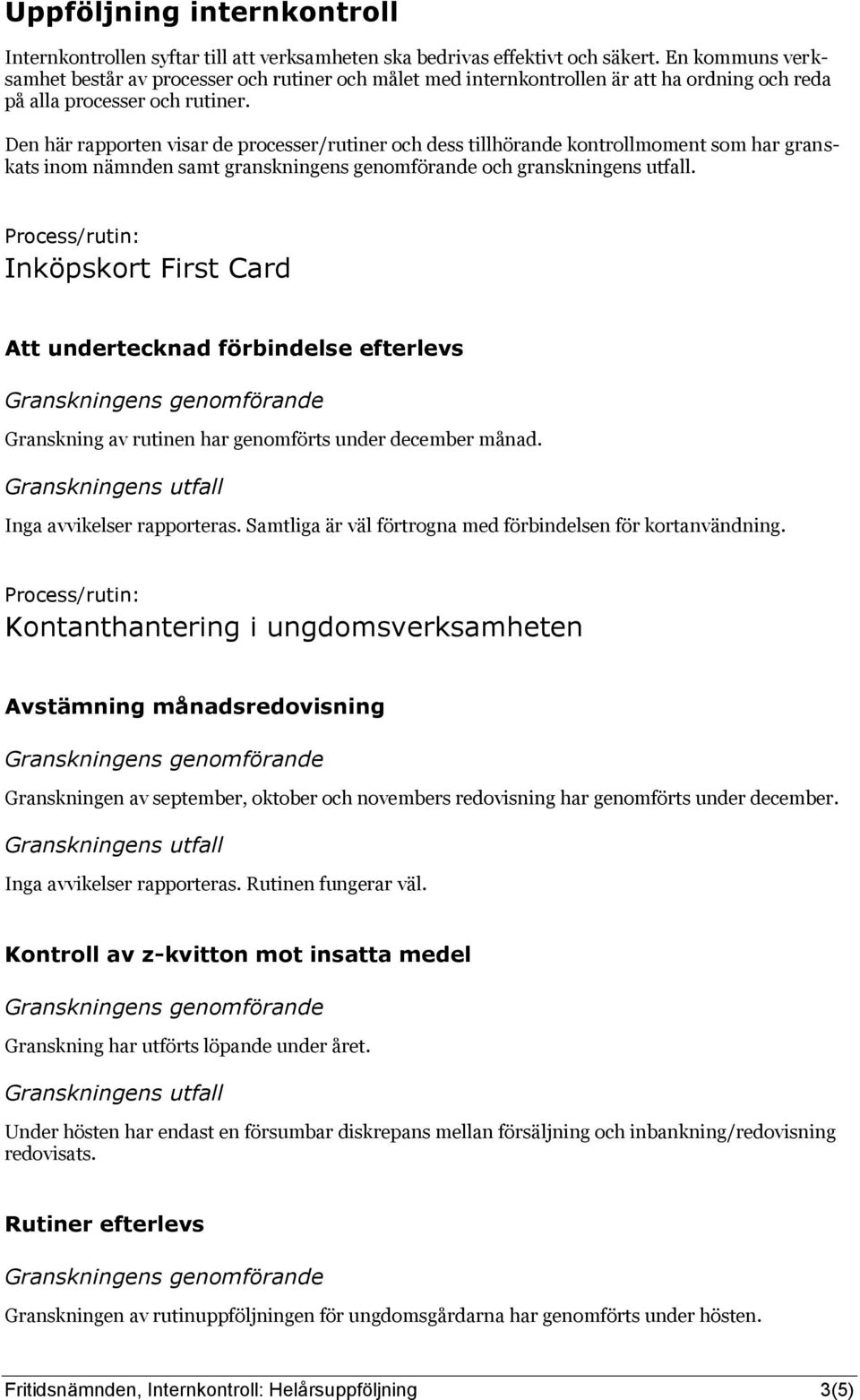 Den här rapporten visar de processer/rutiner och dess tillhörande kontrollmoment som har granskats inom nämnden samt granskningens genomförande och granskningens utfall.