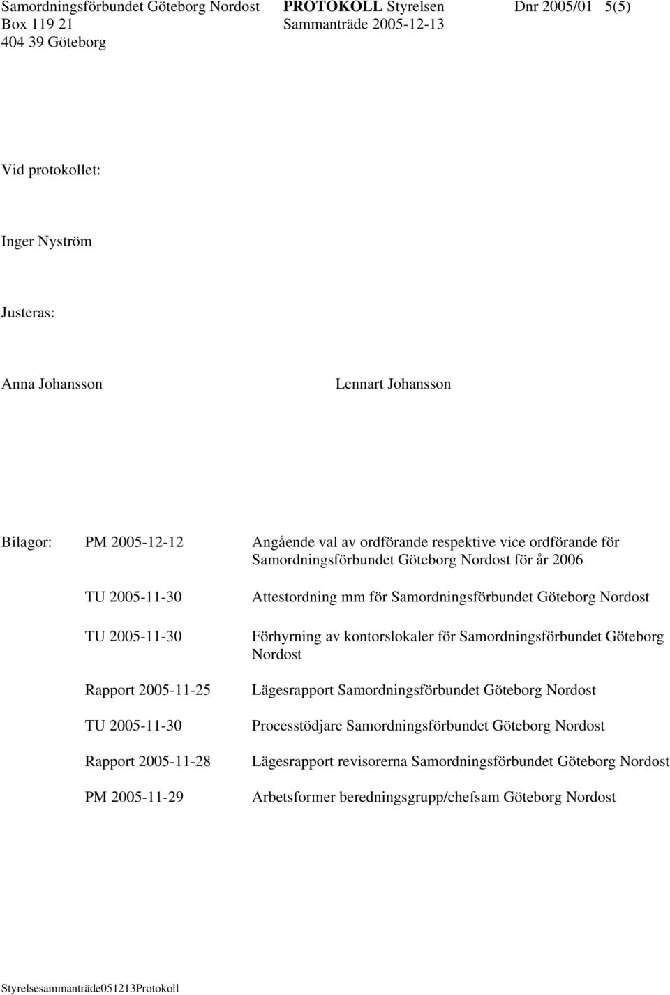 2005-11-29 estordning mm för Samordningsförbundet Göteborg Nordost Förhyrning av kontorslokaler för Samordningsförbundet Göteborg Nordost Lägesrapport