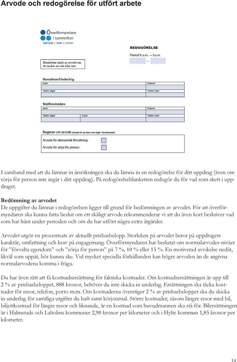 För att överförmyndaren ska kunna fatta beslut om ett skäligt arvode rekommenderar vi att du även kort beskriver vad som har hänt under perioden och om du har utfört några extra åtgärder.