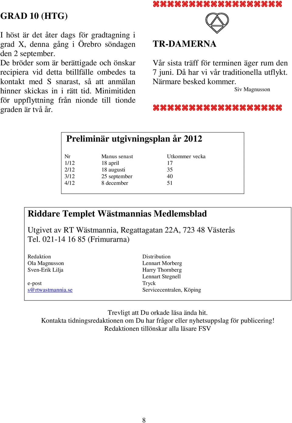 Minimitiden för uppflyttning från nionde till tionde graden är två år. TR-DAMERNA Vår sista träff för terminen äger rum den 7 juni. Då har vi vår traditionella utflykt. Närmare besked kommer.