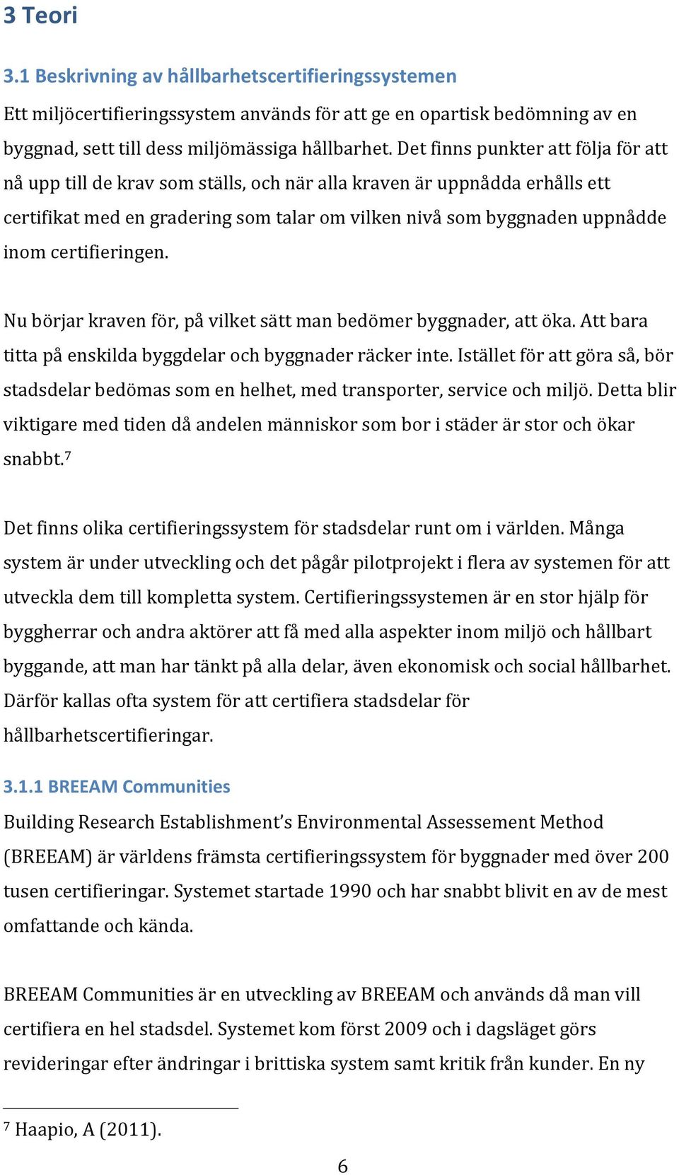 certifieringen. Nu börjar kraven för, på vilket sätt man bedömer byggnader, att öka. Att bara titta på enskilda byggdelar och byggnader räcker inte.