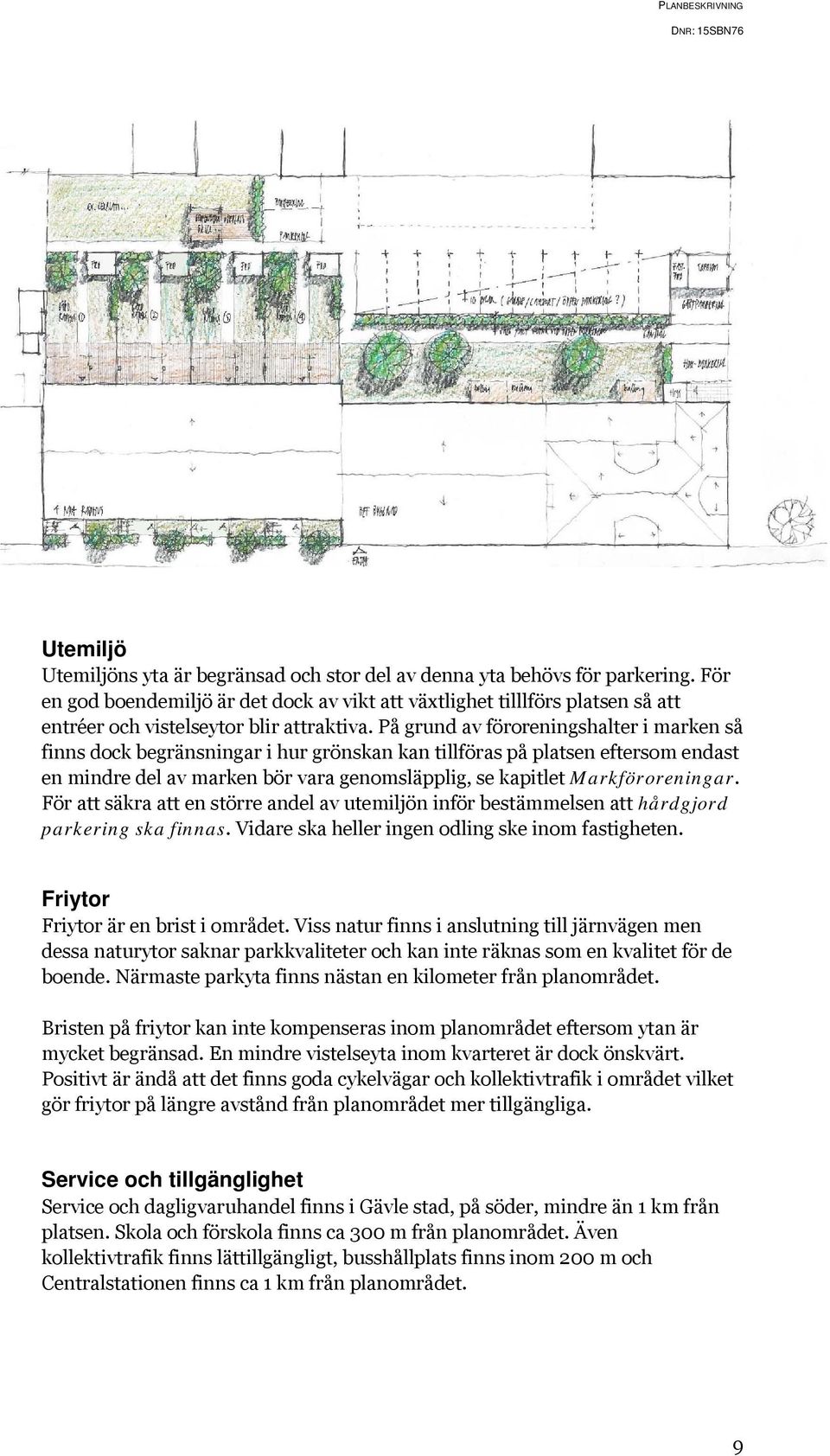 På grund av föroreningshalter i marken så finns dock begränsningar i hur grönskan kan tillföras på platsen eftersom endast en mindre del av marken bör vara genomsläpplig, se kapitlet Markföroreningar.