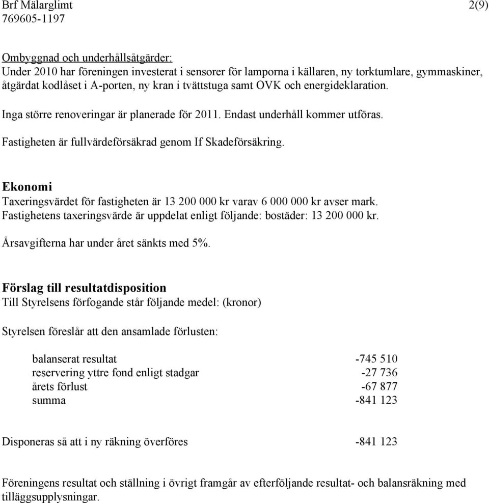 Ekonomi Taxeringsvärdet för fastigheten är 13 200 000 kr varav 6 000 000 kr avser mark. Fastighetens taxeringsvärde är uppdelat enligt följande: bostäder: 13 200 000 kr.