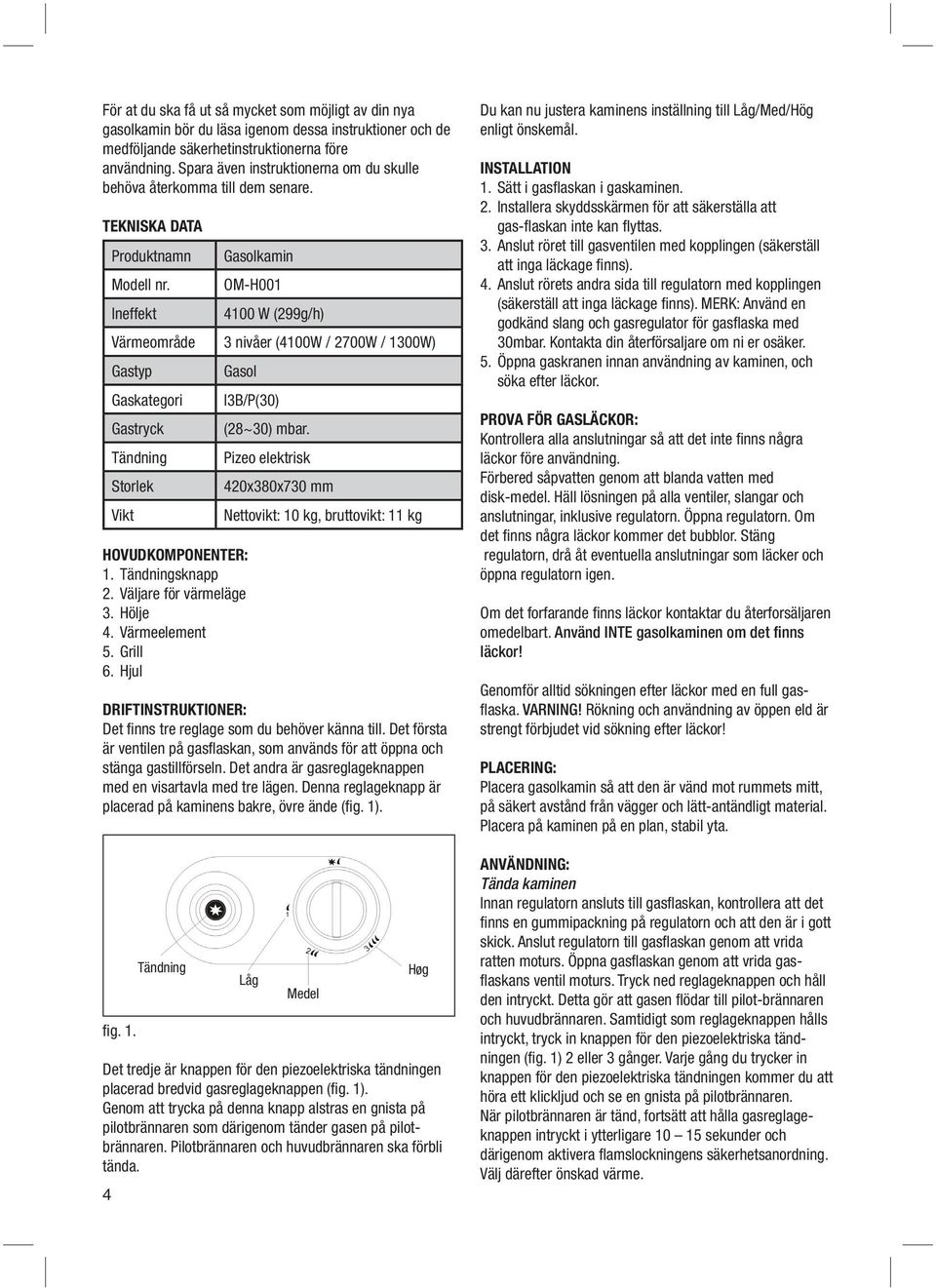 Ineffekt Gasolkamin OM-H001 4100 W (299g/h) Värmeområde 3 nivåer (4100W / 2700W / 1300W) Gastyp Gaskategori Gastryck Tändning Storlek Vikt Gasol Hovudkomponenter: 1. Tändningsknapp 2.