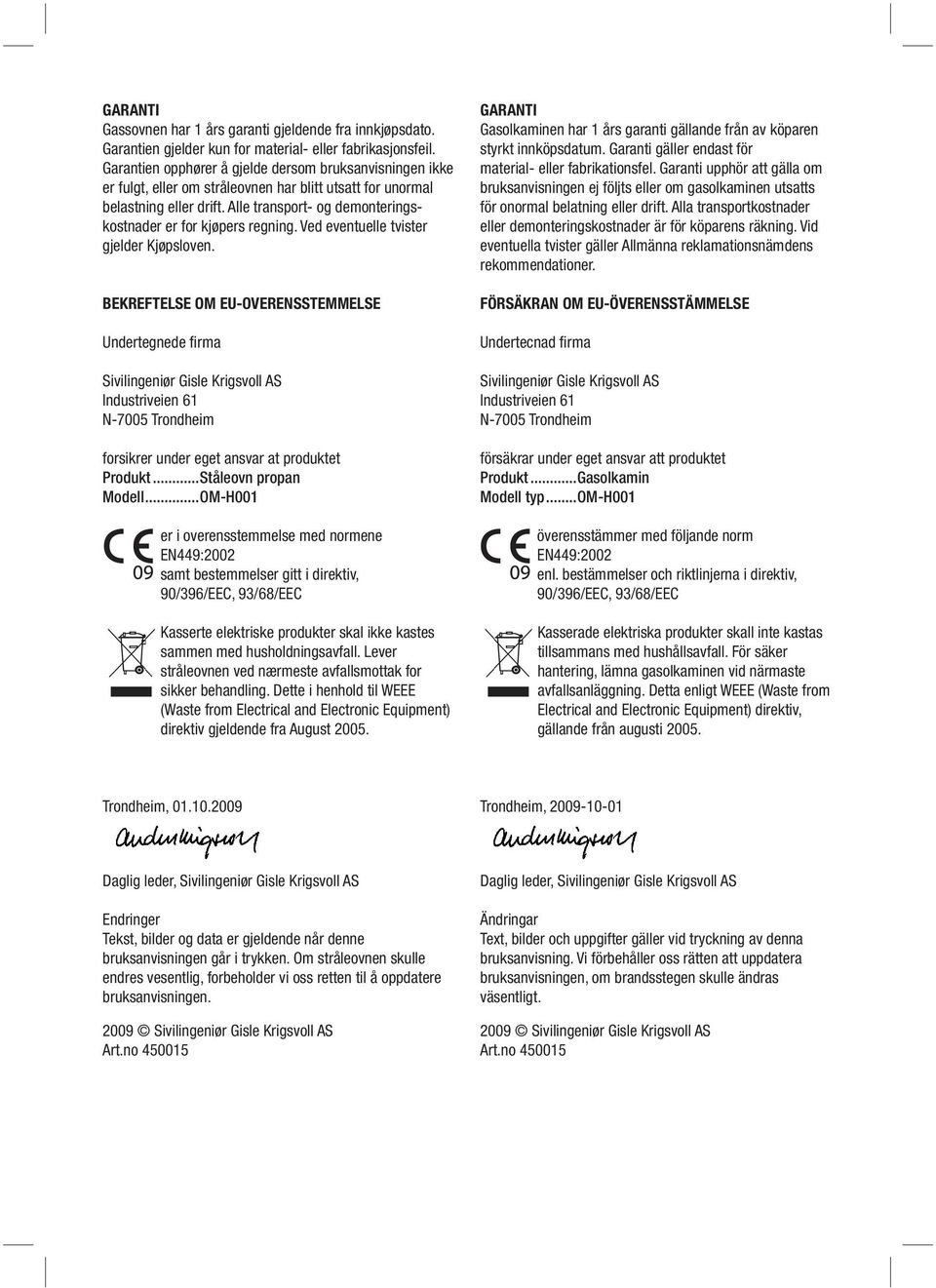 Alle transport- og demonteringskostnader er for kjøpers regning. Ved eventuelle tvister gjelder Kjøpsloven.