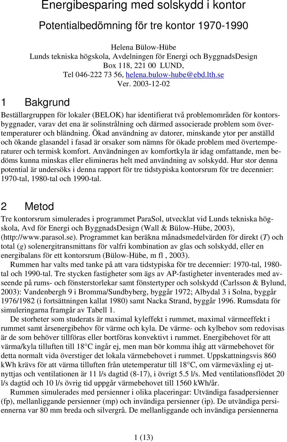 23-12-2 1 Bakgrund Beställargruppen för lokaler (BELOK) har identifierat två problemområden för kontorsbyggnader, varav det ena är solinstrålning och därmed associerade problem som övertemperaturer