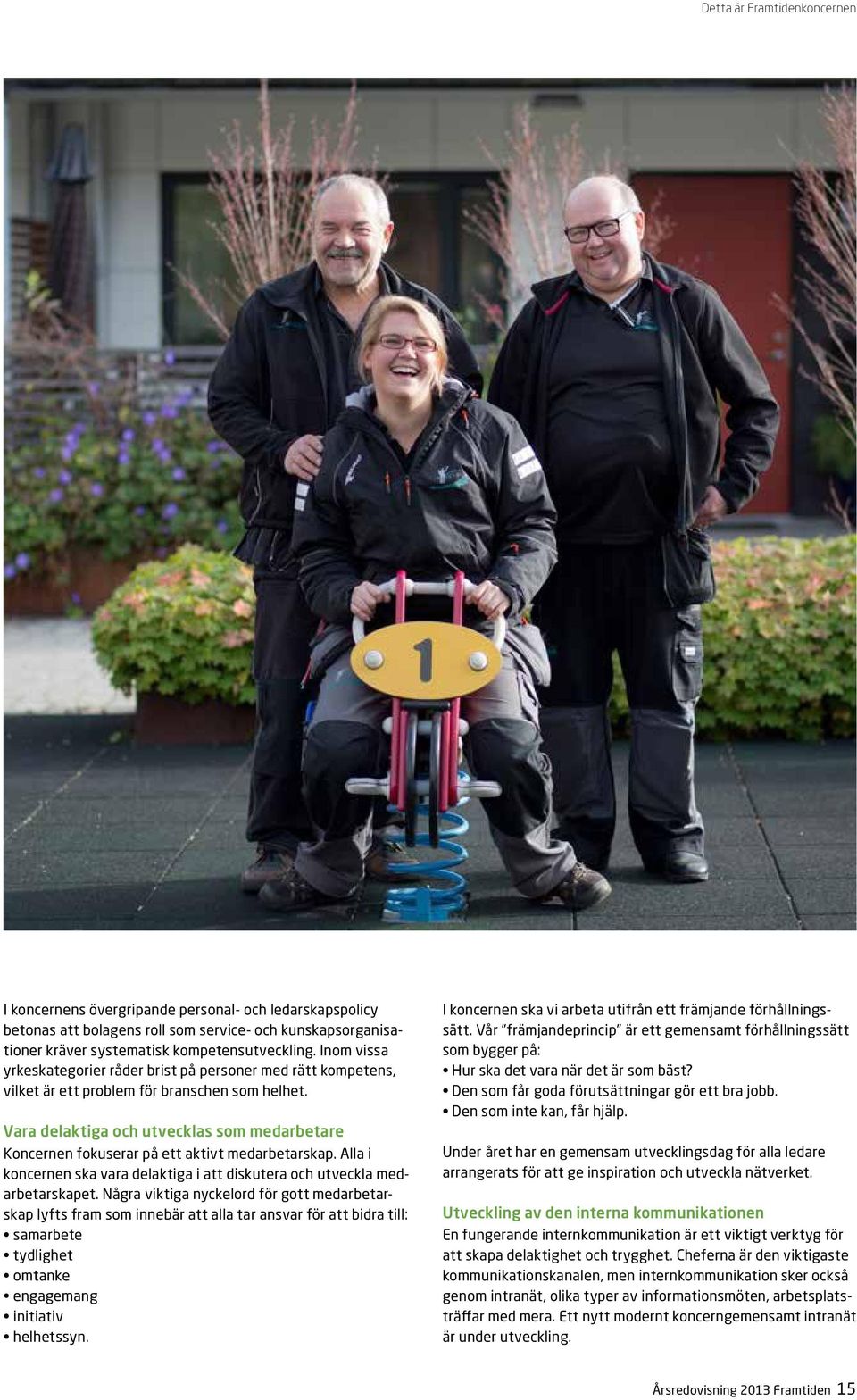 Vara delaktiga och utvecklas som medarbetare Koncernen fokuserar på ett aktivt medarbetarskap. Alla i koncernen ska vara delaktiga i att diskutera och utveckla med - arbetarskapet.
