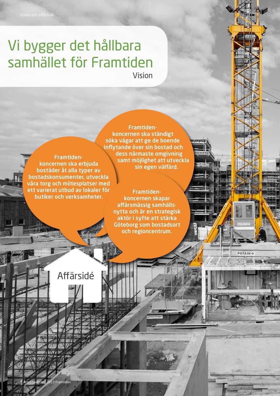 Framtidenkoncernen ska ständigt söka vägar att ge de boende inflytande över sin bostad och dess närmaste omgivning samt möjlighet att utveckla sin