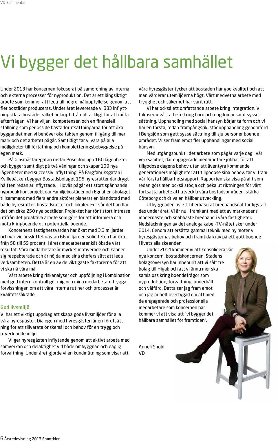 Under året levererade vi 333 inflyttningsklara bostäder vilket är långt ifrån tillräckligt för att möta efterfrågan.